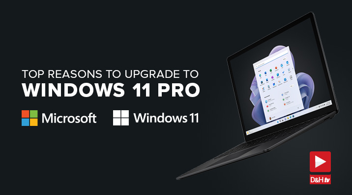 Thumbnail image of D&H TV Episode: Top Reasons to Upgrade to Windows 11 Pro